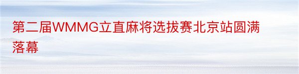 第二届WMMG立直麻将选拔赛北京站圆满落幕