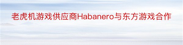 老虎机游戏供应商Habanero与东方游戏合作