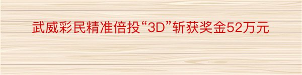 武威彩民精准倍投“3D”斩获奖金52万元
