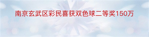 南京玄武区彩民喜获双色球二等奖150万