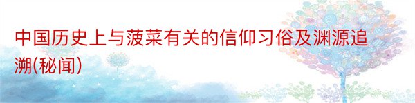 中国历史上与菠菜有关的信仰习俗及渊源追溯(秘闻)
