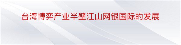 台湾博弈产业半壁江山网银国际的发展