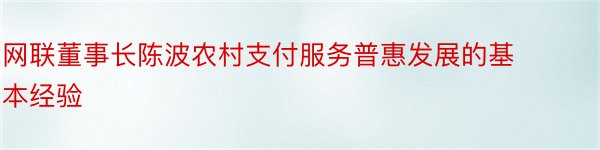 网联董事长陈波农村支付服务普惠发展的基本经验